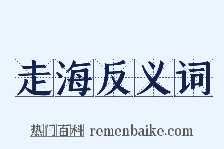 走海反义词是什么意思的图片